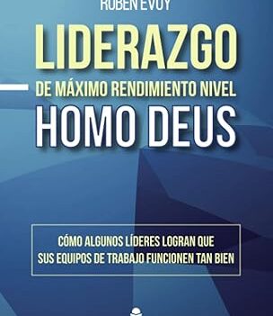 Liderazgo de máximo rendimiento nivel Homo Deus: Cómo algunos íderes logran que sus equipos de trabajo funcionen tan bien (Spanish)